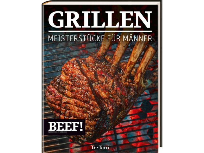 Beef! Grillen - Meisterstücke für Männer