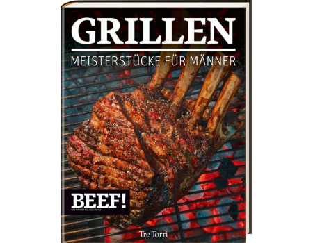 Beef! Grillen - Meisterst&uuml;cke f&uuml;r M&auml;nner